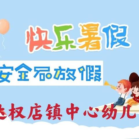 快乐暑假 安全不放假——达权店镇中心幼儿园2021年暑假放假通知及温馨提示